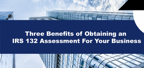 Three Benefits of Obtaining an IRS 132 Assessment For Your Business